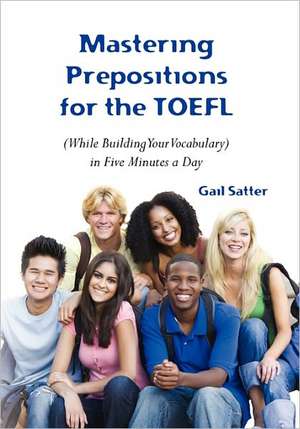 Mastering Prepositions for the TOEFL in Five Minutes a Day de Gail Satter