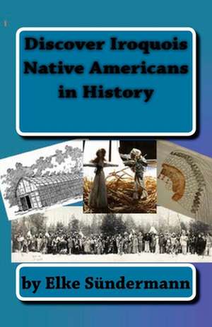 Discover Iroquois Native Americans in History de Elke Sundermann