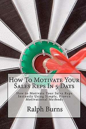 How to Motivate Your Sales Reps in 5 Days de Ralph Burns