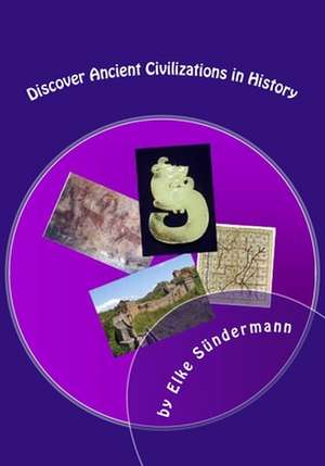 Discover Ancient Civilizations in History de Elke Sundermann