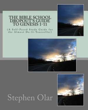 The Bible School Dropout's Guide to Genesis 1-11 de Stephen Olar