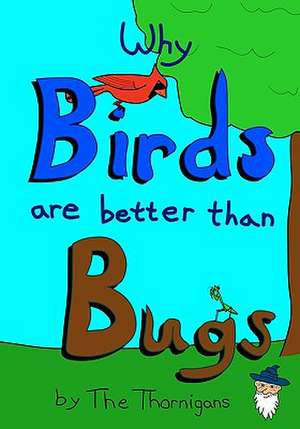 Why Birds Are Better Than Bugs de The Thornigans