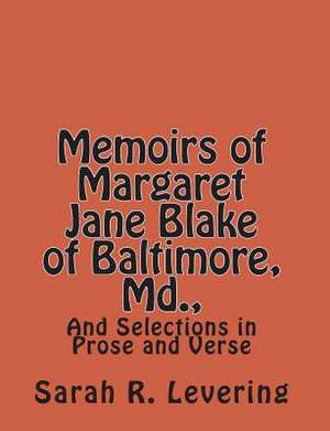 Memoirs of Margaret Jane Blake of Baltimore, MD., de Sarah R. Levering