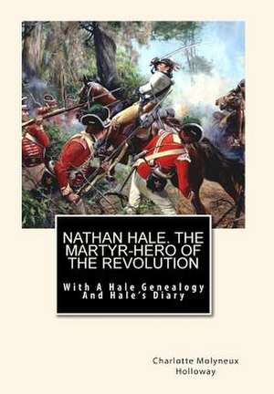 Nathan Hale. the Martyr-Hero of the Revolution de Charlotte Molyneux Holloway