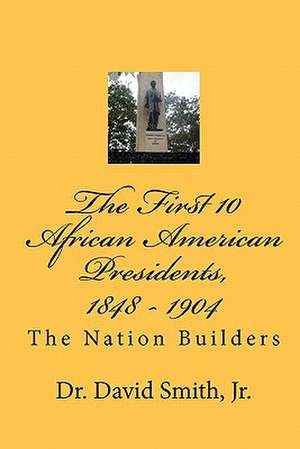 The First 10 African American Presidents, 1848 - 1904 de David Smith