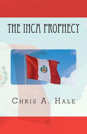 The Inca Prophecy de MR Chris a. Hale