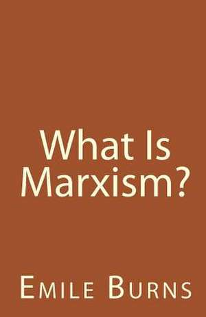 What Is Marxism? de Emile Burns