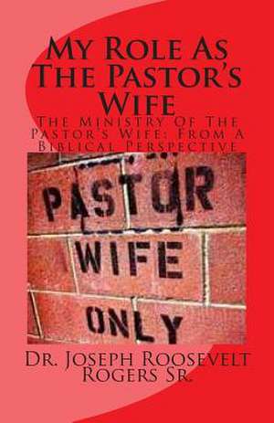 My Role as the Pastor's Wife de Rogers, Joseph R., Sr.