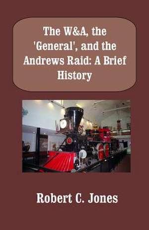 The W&a, the General, and the Andrews Raid de Robert C. Jones