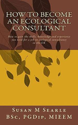 How to Become an Ecological Consultant de Susan M. Searle Bsc