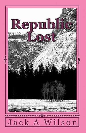 Republic Lost de Jack A. Wilson