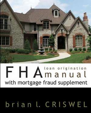 FHA Loan Origination Manual with Mortgage Fraud Supplement de Brian L. Criswel