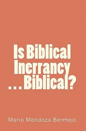 Is Biblical Inerrancy. . . Biblical? de MR Mario Mendoza Bermejo