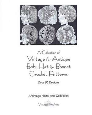 A Collection of Vintage & Antique Baby Hat & Bonnet Crochet Patterns de A. Vintage Home Arts Collection