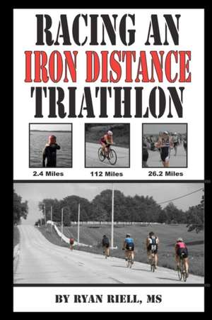 Racing an Iron Distance Triathlon de Ryan D. Riell