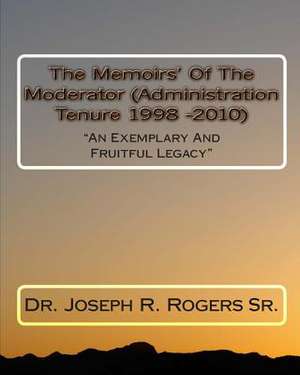 The Memoirs of the Moderator (Administration Tenure 1998 - 2010 de Rogers, Joseph R., Sr.