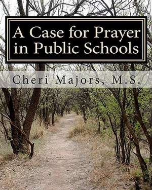 A Case for Prayer in Public Schools de Cheri Majors M. S.