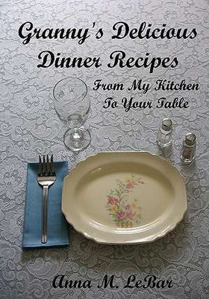 Granny's Delicious Dinner Recipes de Anna M. Lebar