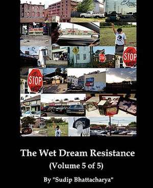 The Wet Dream Resistance de Sudip Bhattacharya