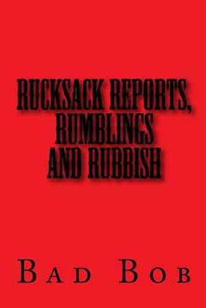 Rucksack Reports, Rumblings, and Rubbish de Bad Bob