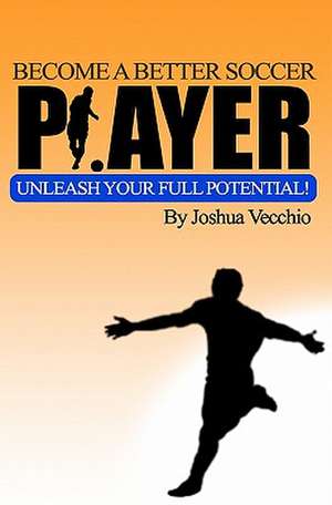 Become a Better Soccer Player de Joshua Vecchio