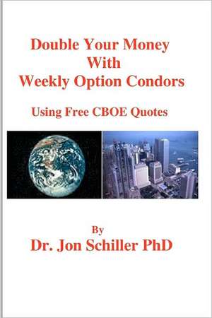 Double Your Money with Weekly Options Condors de Schiller Phd, Dr Jon