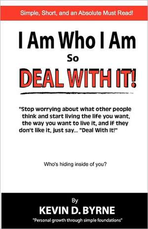 I Am Who I Am...So Deal with It! de Kevin D. Byrne