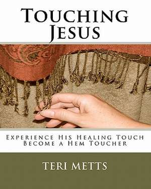 Touching Jesus de Teri Metts