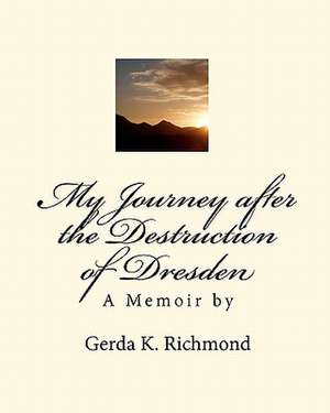 My Journey After the Destruction of Dresden de Richmond, Gerda Kate