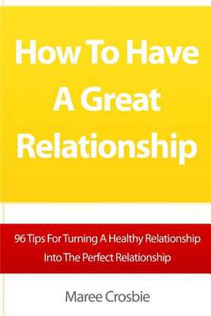 How to Have a Great Relationship de Maree Crosbie