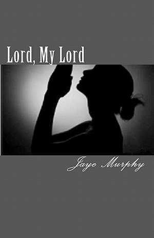 Lord, My Lord de Jaye Murphy