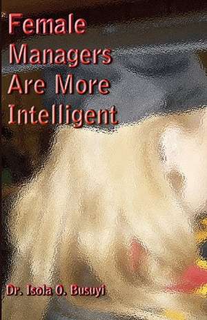 Female Managers Are More Intelligent de Isola O. Busuyi