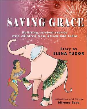 Saving Grace, Uplifting Survival Stories with Children from Africa and India de Elena Tudor