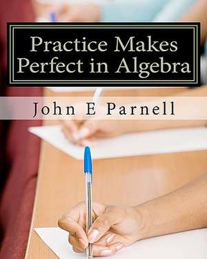 Practice Makes Perfect in Algebra de John E. Parnell