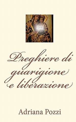 Preghiere Di Guarigione E Liberazione de Adriana Pozzi