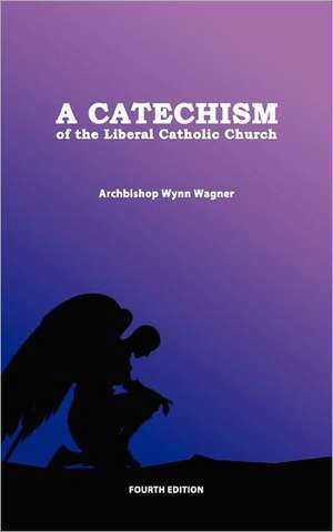 A Catechism of the Liberal Catholic Church de Abp Wynn Wagner