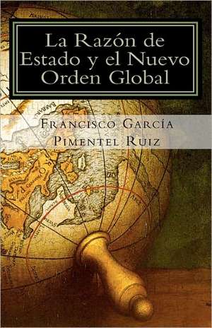 La Razon de Estado y El Nuevo Orden Global de Francisco Garcia Pimentel Ruiz