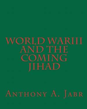 World War III and the Coming Jihad de MR Anthony a. Jabr