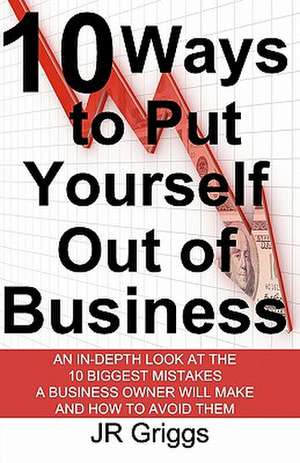 10 Ways to Put Yourself Out of Business de Jr. Griggs