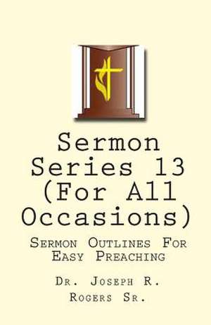 Sermon Series 13 (for All Occasions) de Rogers, Joseph R., Sr.