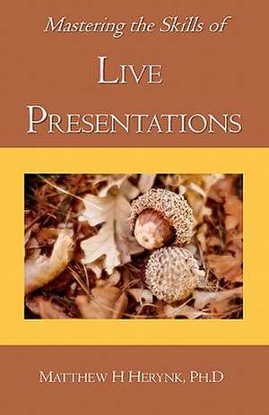 Mastering the Skills of Live Presentations de Matthew H. Herynk Ph. D.