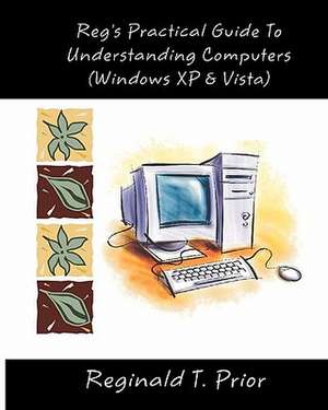 Reg's Practical Guide to Understanding Computers de Reginald T. Prior