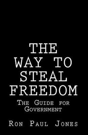 The Way to Steal Freedom de Ron Paul Jones