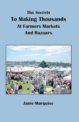 The Secrets to Making Thousands at Farmers Markets and Bazaars de Janie Marquiss