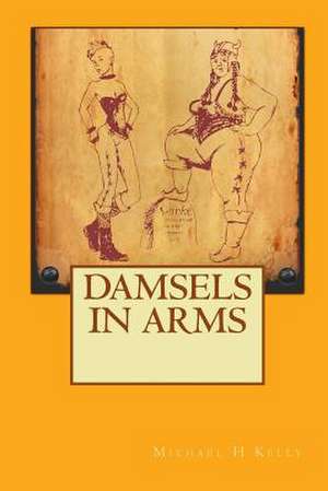 Damsels in Arms de Michael H. Kelly