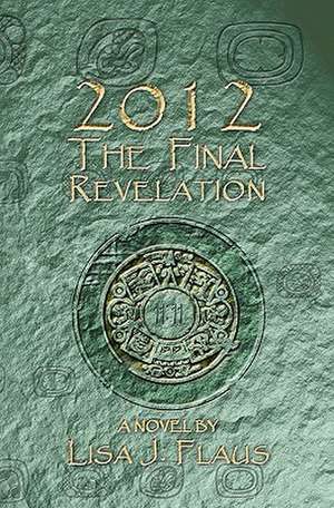 2012 the Final Revelation de Lisa J. Flaus