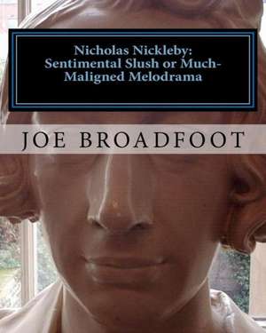 Nicholas Nickleby - Sentimental Slush or Much-Maligned Melodrama de Joe Broadfoot