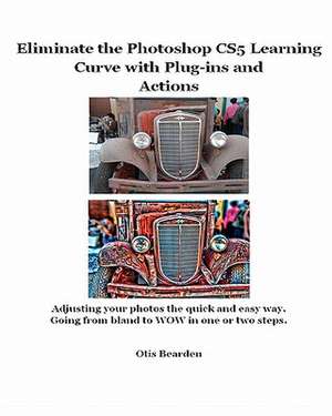 Eliminate the Photoshop Cs5 Learning Curve with Plug-Ins and Actions de MR Otis R. Bearden