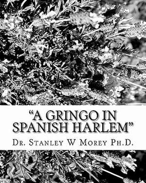 "A Gringo in Spanish Harlem" de Dr Stanley W. Morey Ph. D.