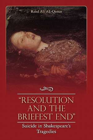 Resolution and the Briefest End Suicide in Shakespeare's Tragedies de Ra'ed Ali Al-Qassas